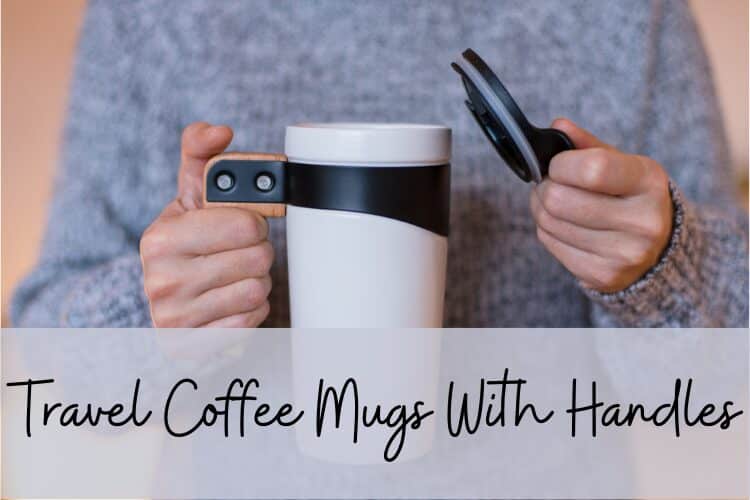 The 9 Best Travel Coffee Mugs With Handles: The Ultimate Guide From A Coffeeholic Traveler